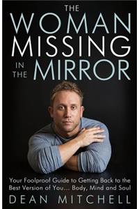 Woman Missing in the Mirror: Your Foolproof Guide to Getting Back to the Best Version of You... Body, Mind and Soul