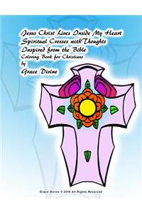 Jesus Christ Lives Inside My Heart Spiritual Crosses withThoughts Inspired fom the Bible Coloring Book for Christians by Grace Divine