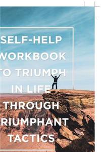 Self-Help Workbook to Triumph in Life Through Triumphant Tactics