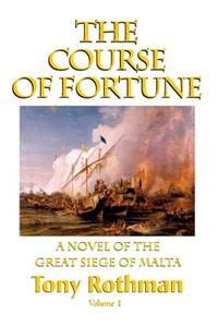 Course of Fortune-A Novel of the Great Siege of Malta Vol. 1