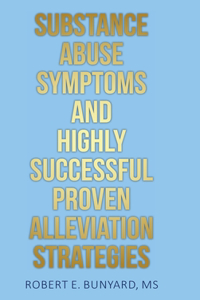 Substance Abuse Symptoms and Highly Successful Proven Alleviation Strategies