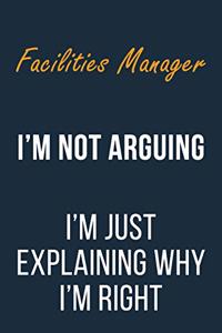 Facilities Manager I'm not Arguing I'm Just Explaining why I'm Right