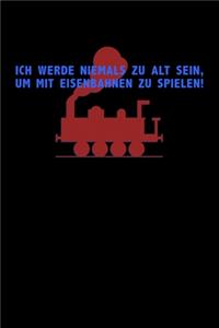 Ich Werde Niemals Zu Alt Sein, Um Mit Eisenbahnen Zu Spielen!