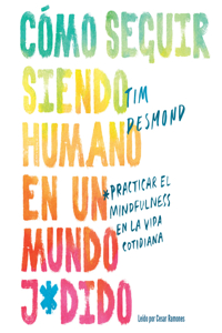 Cómo Seguir Siendo Humano En Un Mundo J*dido (How to Stay Human in a F*cked Up World)