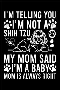 I'm Telling You I'm not A Shih Tzu My Mom Said I'm A Baby Mom Is Always Right