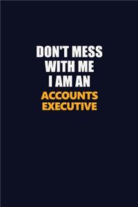 Don't Mess With Me Because I Am An Accounts Executive