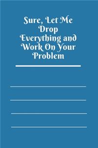 Sure, Let Me Drop Everything and Work On Your Problem