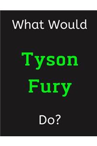 What Would Tyson Fury Do?