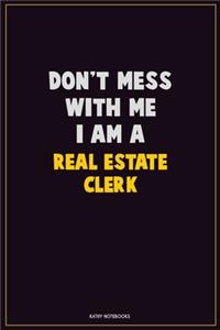 Don't Mess With Me, I Am A Real Estate Clerk