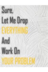 Sure, Let Me Drop Everything and Work On Your Problem