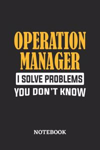 Operation Manager I Solve Problems You Don't Know Notebook
