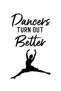 Dancers Turn Out Better: Ballet Gift for People Who Love to Dance - Motivational Saying on Classic Black and White Cover Design - Blank Lined Journal or Notebook