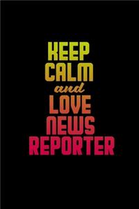 Keep calm and love news reporters