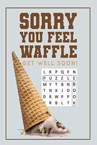 Sorry You Feel Waffle Get Well Soon!