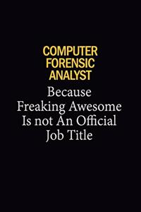 Computer Forensic Analyst Because Freaking Awesome Is Not An Official Job Title