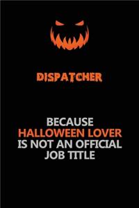 Dispatcher Because Halloween Lover Is Not An Official Job Title