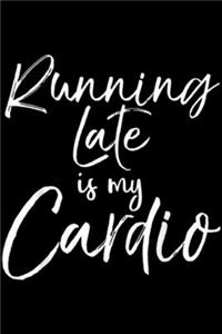 Running Late is My Cardio