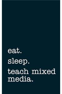 eat. sleep. teach mixed media. - Lined Notebook
