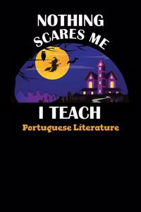 Nothing Scares Me I Teach Portuguese Literature