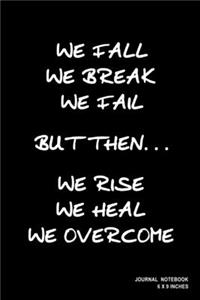 We Fall We Break We Fail But Then We Rise We Heal We Overcome