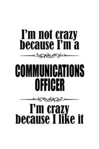 I'm Not Crazy Because I'm A Communications Officer I'm Crazy Because I like It