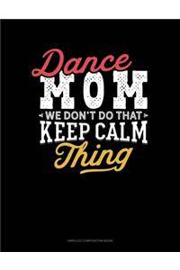 Dance Mom We Don't Do That Keep Calm Thing