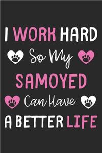 I Work Hard So My Samoyed Can Have A Better Life