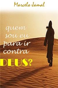 Quem Sou EU Para IR Contra Deus?