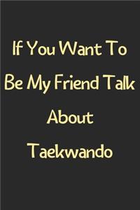 If You Want To Be My Friend Talk About Taekwando