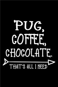 Pug Coffee Chocolate That's All I Need