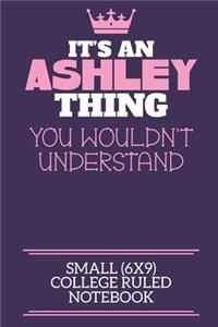 It's An Ashley Thing You Wouldn't Understand Small (6x9) College Ruled Notebook