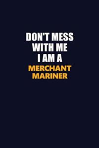 Don't Mess With Me I Am A Merchant Mariner