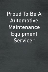 Proud To Be A Automotive Maintenance Equipment Servicer