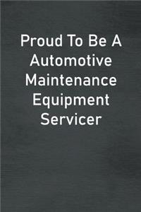 Proud To Be A Automotive Maintenance Equipment Servicer