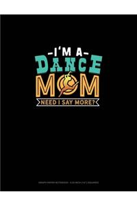 I'm A Dance Mom Need I Say More?