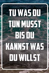 Tu was du tun musst bis du kannst was du willst