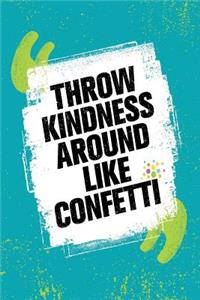 Throw Kindness Around Like Confetti
