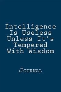 Intelligence Is Useless Unless It's Tempered With Wisdom: Journal