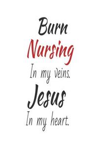 Burn Nursing In My Veins. Jesus In My Heart.