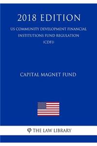 Capital Magnet Fund (US Community Development Financial Institutions Fund Regulation) (CDFI) (2018 Edition)