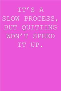 It's a slow process, but quitting won't speed it up.