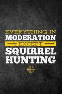 Everything In Moderation Except Squirrel Hunting