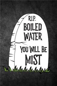 Rip Boiled Water You Will Be Mist