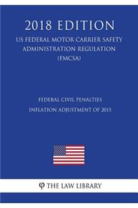 Federal Civil Penalties Inflation Adjustment of 2015 (US Federal Motor Carrier Safety Administration Regulation) (FMCSA) (2018 Edition)