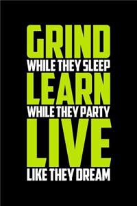 Grind While They Sleep Learn While They Party Live Like They Dream: Journal, Diary, Colorful, Unique, Motivational Notebook (112 Pages, Unlined, 6 X 9)