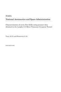 Characterization of Cavity Flow Fields Using Pressure Data Obtained in the Langley 0.3-Meter Transonic Cryogenic Tunnel