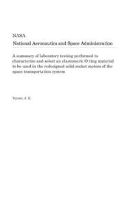 A Summary of Laboratory Testing Performed to Characterize and Select an Elastomeric O-Ring Material to Be Used in the Redesigned Solid Rocket Motors of the Space Transportation System