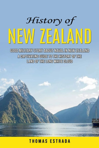 History of New Zealand: Good Military Story About Naval in New Zealand (A Captivating Guide to the History of the Land of the Long White Cloud)