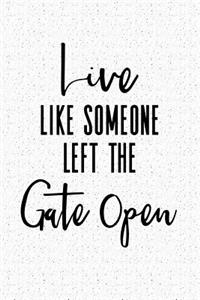 Live Like Someone Left the Gate Open