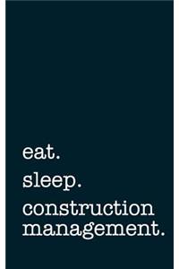 Eat. Sleep. Construction Management. - Lined Notebook